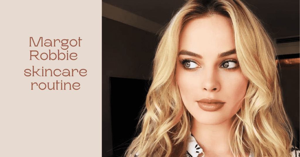 Margot Robbie skincare routine