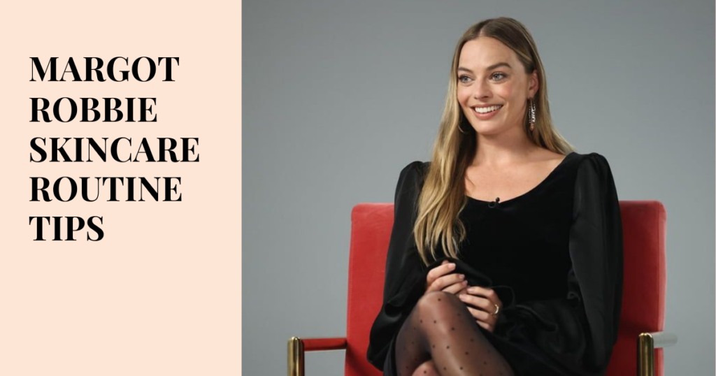 Margot Robbie skincare routine : Secrets